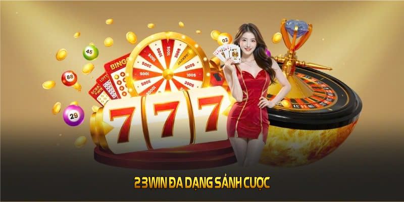 23WIN đa dạng sảnh cược chuyên nghiệp cho người chơi