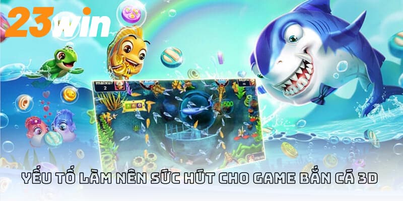 Những điểm nổi bật tạo nên sức hút cho game săn cá 3D