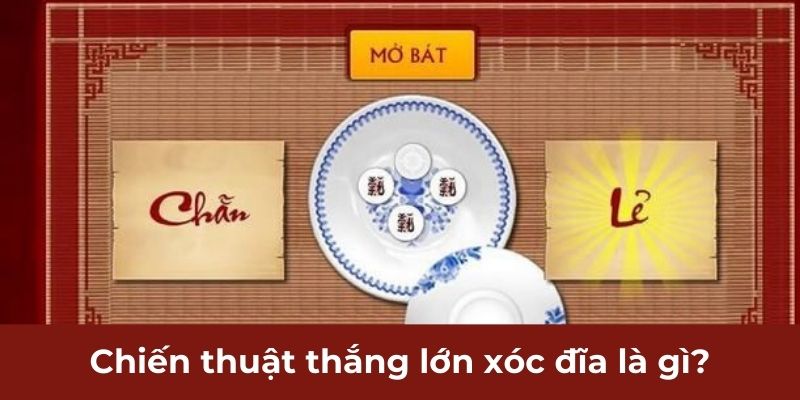 Chiến thuật thắng lớn xóc đĩa là gì?