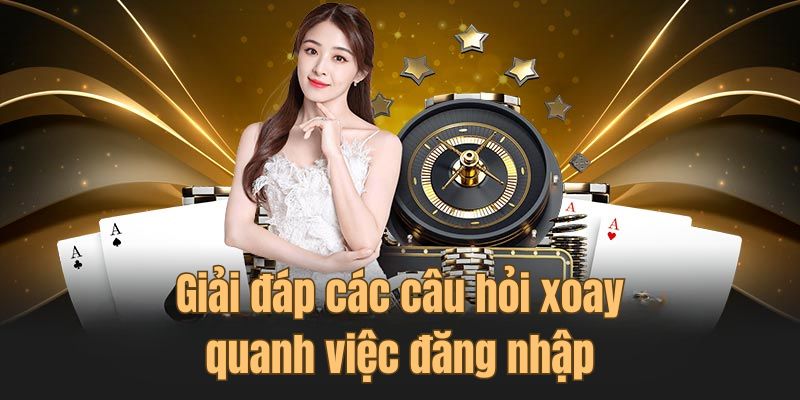 Giải đáp các câu hỏi xoay quanh việc đăng nhập