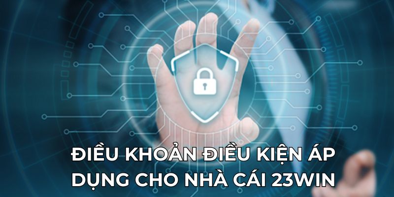 Điều khoản điều kiện áp dụng cho nhà cái 23Win