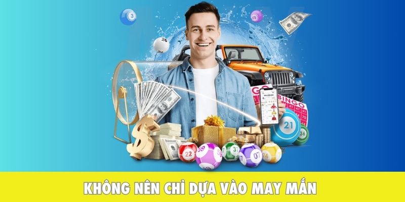 Không nên chỉ dựa vào may mắn