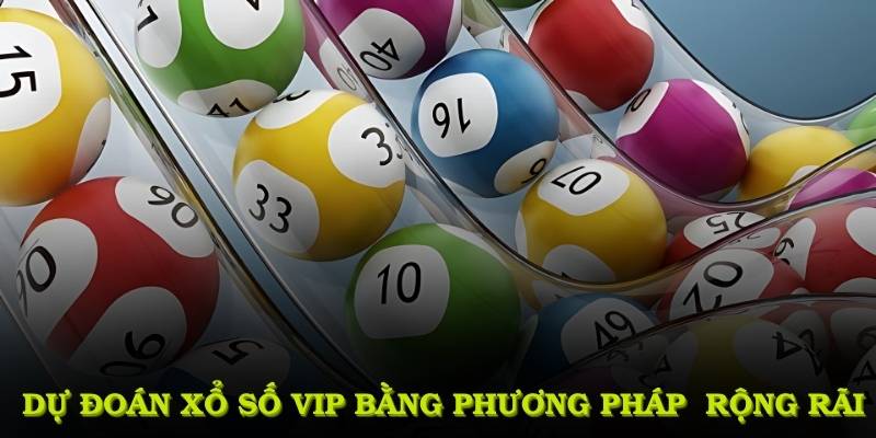 Dự đoán xổ số VIP bằng những phương pháp phân tích đang được áp dụng rộng rãi