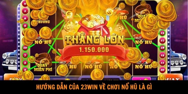 Hướng dẫn của 23Win về chơi nổ hũ là gì