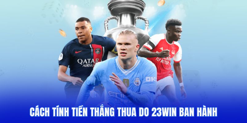 Cách tính tiền thắng thua do 23WIN ban hành