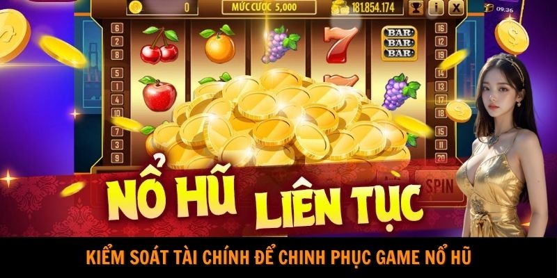 Kiểm soát tài chính để chinh phục game nổ hũ