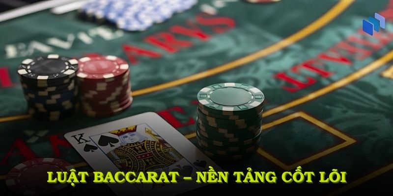 Luật Baccarat – nền tảng cốt lõi giúp người chơi khai thác tăng tỷ lệ thắng lớn