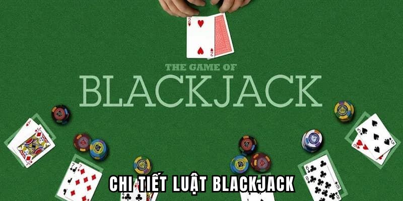 Chia sẻ chi tiết luật blackjack