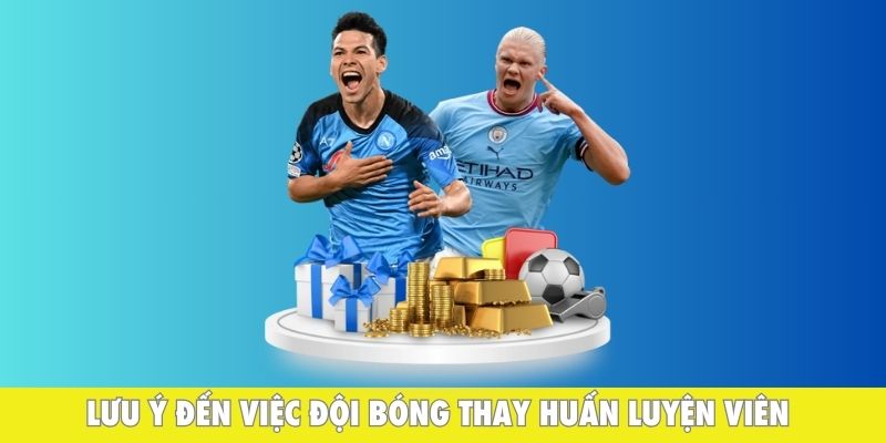 Lưu ý đến việc đội bóng thay huấn luyện viên