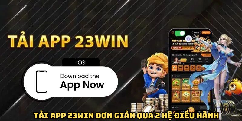 Tải app 23WIN đơn giản qua 2 hệ điều hành