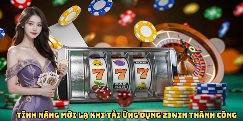 Tính năng mới lạ khi tải ứng dụng 23WIN thành công