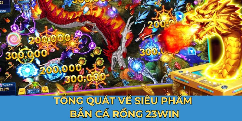 Tổng quát về siêu phẩm bắn cá rồng 23Win